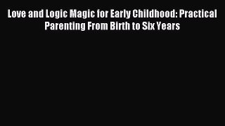 Read Love and Logic Magic for Early Childhood: Practical Parenting From Birth to Six Years