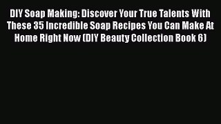 Download DIY Soap Making: Discover Your True Talents With These 35 Incredible Soap Recipes