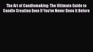PDF The Art of Candlemaking: The Ultimate Guide to Candle Creation Even If You've Never Done