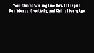 Download Your Child's Writing Life: How to Inspire Confidence Creativity and Skill at Every