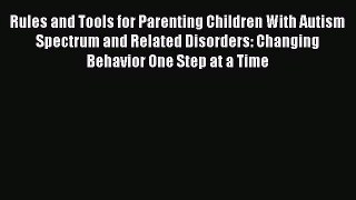 Read Rules and Tools for Parenting Children With Autism Spectrum and Related Disorders: Changing