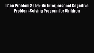Read I Can Problem Solve : An Interpersonal Cognitive Problem-Solving Program for Children