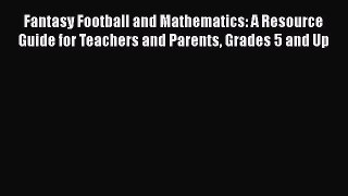 Read Fantasy Football and Mathematics: A Resource Guide for Teachers and Parents Grades 5 and