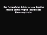 Read I Can Problem Solve: An Interpersonal Cognitive Problem-Solving Program Intermediate Elementary