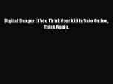 Read Digital Danger: If You Think Your Kid is Safe Online Think Again. Ebook Free