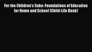 Read For the Children's Sake: Foundations of Education for Home and School (Child-Life Book)