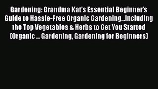 PDF Gardening: Grandma Kat's Essential Beginner's Guide to Hassle-Free Organic Gardening...Including