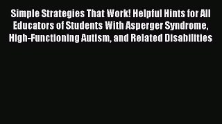 Read Simple Strategies That Work! Helpful Hints for All Educators of Students With Asperger