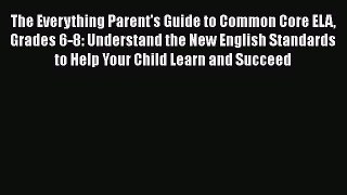 Read The Everything Parent's Guide to Common Core ELA Grades 6-8: Understand the New English