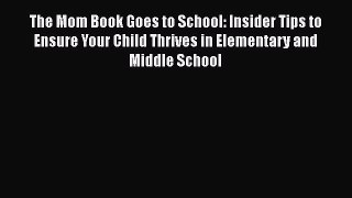 Read The Mom Book Goes to School: Insider Tips to Ensure Your Child Thrives in Elementary and