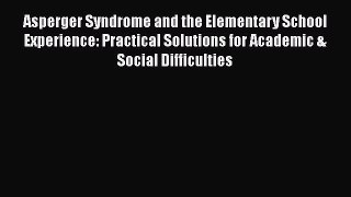 Read Asperger Syndrome and the Elementary School Experience: Practical Solutions for Academic