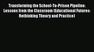 Download Transforming the School-To-Prison Pipeline: Lessons from the Classroom (Educational
