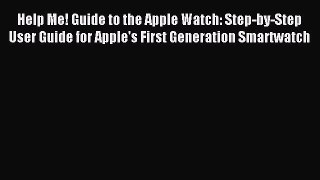 Read Help Me! Guide to the Apple Watch: Step-by-Step User Guide for Apple's First Generation