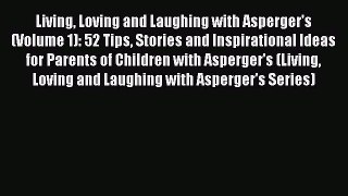 Read Living Loving and Laughing with Asperger's (Volume 1): 52 Tips Stories and Inspirational