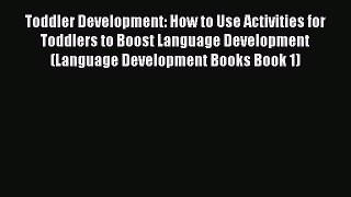 Read Toddler Development: How to Use Activities for Toddlers to Boost Language Development