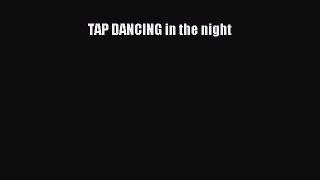 Download TAP DANCING in the night Ebook Online