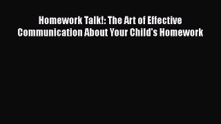 Read Homework Talk!: The Art of Effective Communication About Your Child's Homework Ebook Free