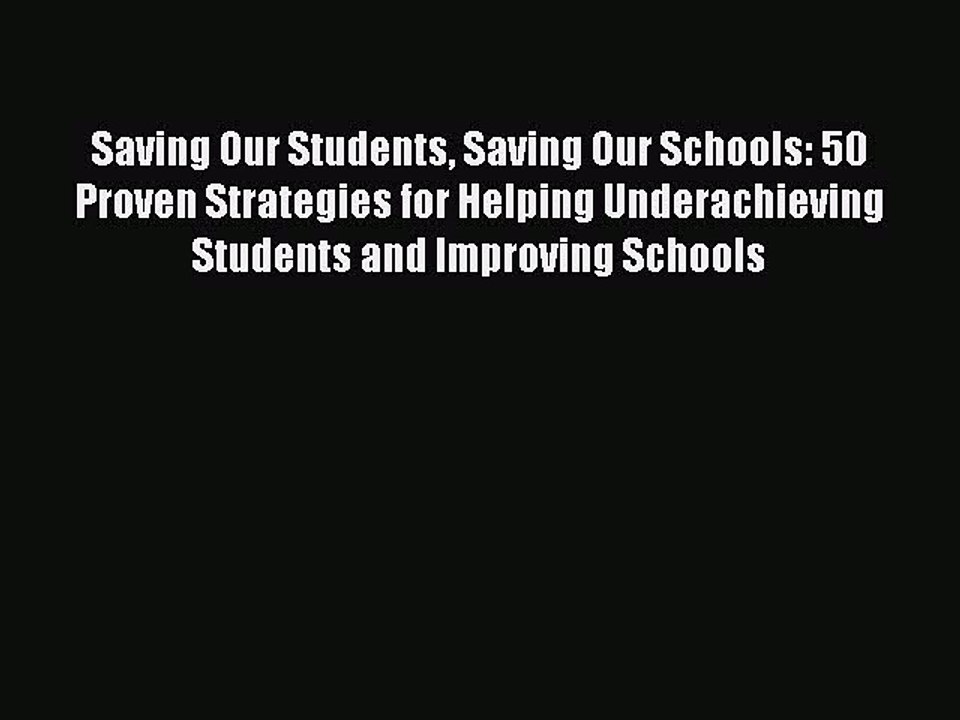Read Saving Our Students Saving Our Schools: 50 Proven Strategies for Helping Underachieving