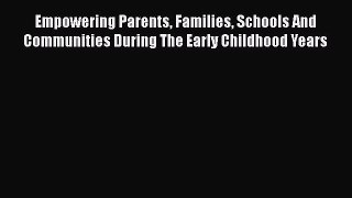 Read Empowering Parents Families Schools And Communities During The Early Childhood Years Ebook