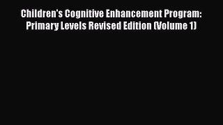 Read Children's Cognitive Enhancement Program: Primary Levels Revised Edition (Volume 1) Ebook