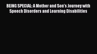 Read BEING SPECIAL: A Mother and Son's Journey with Speech Disorders and Learning Disabilities