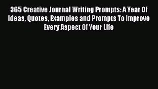 Read 365 Creative Journal Writing Prompts: A Year Of Ideas Quotes Examples and Prompts To Improve