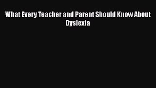 Read What Every Teacher and Parent Should Know About Dyslexia Ebook Free