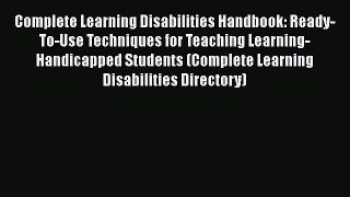Read Complete Learning Disabilities Handbook: Ready-To-Use Techniques for Teaching Learning-Handicapped