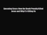 Download Executing Grace: How the Death Penalty Killed Jesus and Why It's Killing Us Ebook