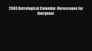 Read 2003 Astrological Calendar: Horoscopes for Everyone! PDF Online