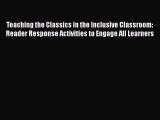 Read Teaching the Classics in the Inclusive Classroom: Reader Response Activities to Engage