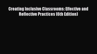Read Creating Inclusive Classrooms: Effective and Reflective Practices (6th Edition) Ebook