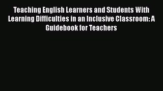 Read Teaching English Learners and Students With Learning Difficulties in an Inclusive Classroom: