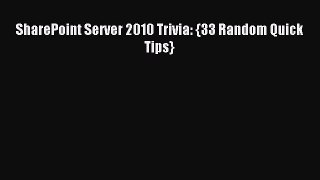 Read SharePoint Server 2010 Trivia: {33 Random Quick Tips} Ebook Free