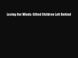 Read Losing Our Minds: Gifted Children Left Behind Ebook Free