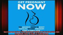 READ book  Get Pregnant Now The Quickest Guide to End Infertility Get Pregnant Fast to Start a Full Ebook Online Free