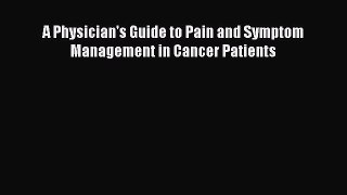 Read Book A Physician's Guide to Pain and Symptom Management in Cancer Patients E-Book Free