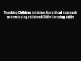 Read Teaching Children to Listen: A practical approach to developing childrenÃ¢(TM)s listening