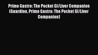 Read Book Primo Gastro: The Pocket GI/Liver Companion (Guardino Primo Gastro: The Pocket GI/Liver