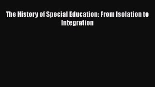 Read The History of Special Education: From Isolation to Integration Ebook Free