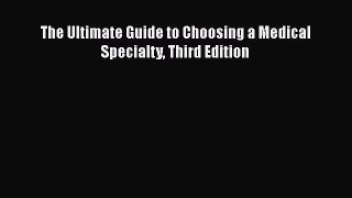 Read Book The Ultimate Guide to Choosing a Medical Specialty Third Edition ebook textbooks