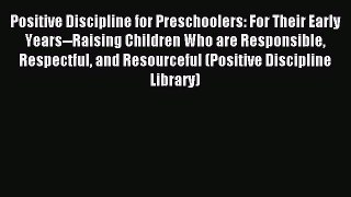 Read Positive Discipline for Preschoolers: For Their Early Years--Raising Children Who are