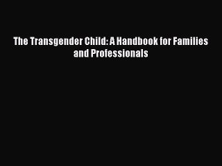 Read The Transgender Child: A Handbook for Families and Professionals Ebook Free