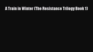 Read Book A Train in Winter (The Resistance Trilogy Book 1) ebook textbooks