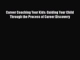 Read Career Coaching Your Kids: Guiding Your Child Through the Process of Career Discovery
