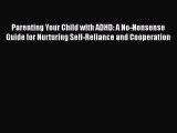 Read Parenting Your Child with ADHD: A No-Nonsense Guide for Nurturing Self-Reliance and Cooperation