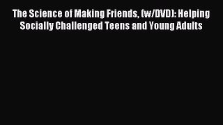 Read The Science of Making Friends (w/DVD): Helping Socially Challenged Teens and Young Adults