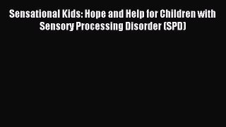 Download Sensational Kids: Hope and Help for Children with Sensory Processing Disorder (SPD)