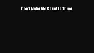 Read Don't Make Me Count to Three Ebook Free
