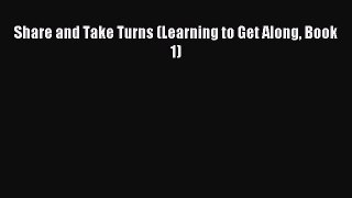 Read Share and Take Turns (Learning to Get Along Book 1) Ebook Online